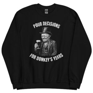 Pour decisions unisex sweatshirt